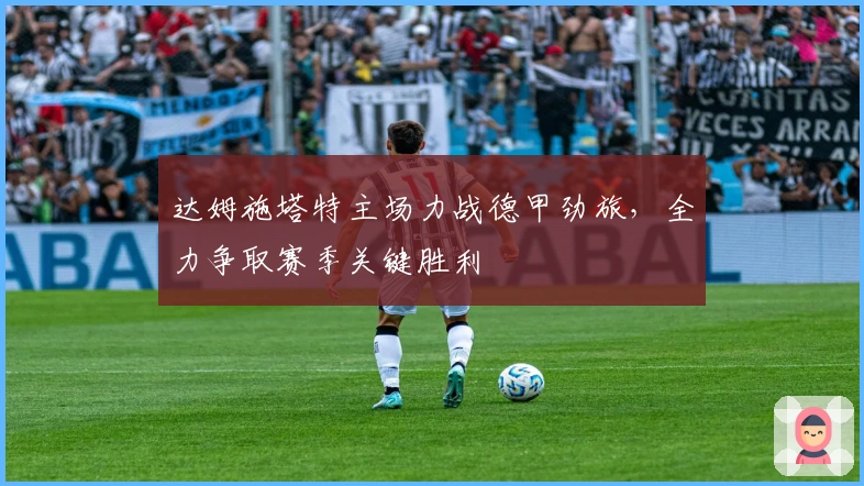 达姆施塔特主场力战德甲劲旅，全力争取赛季关键胜利